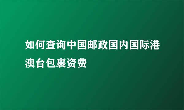 如何查询中国邮政国内国际港澳台包裹资费