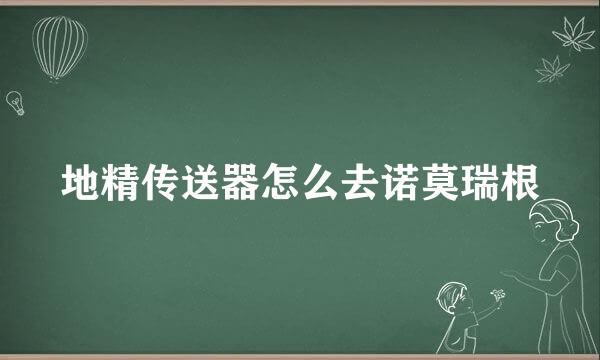地精传送器怎么去诺莫瑞根