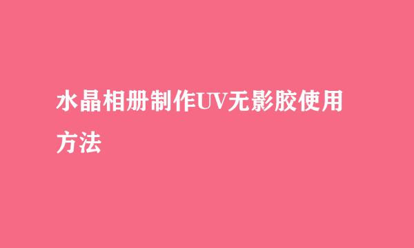 水晶相册制作UV无影胶使用方法