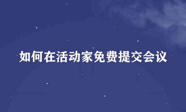 如何在活动家免费提交会议