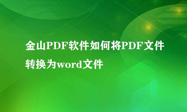 金山PDF软件如何将PDF文件转换为word文件