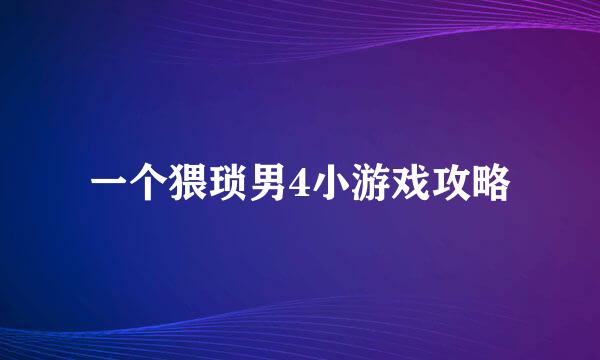 一个猥琐男4小游戏攻略