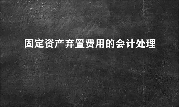 固定资产弃置费用的会计处理