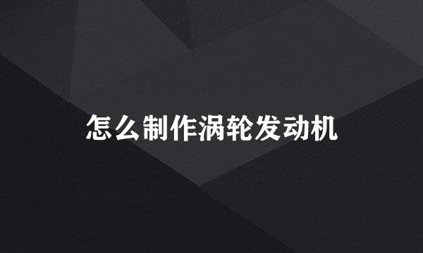 怎么制作涡轮发动机