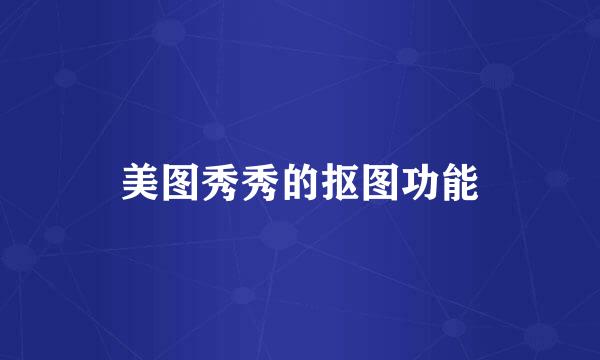 美图秀秀的抠图功能