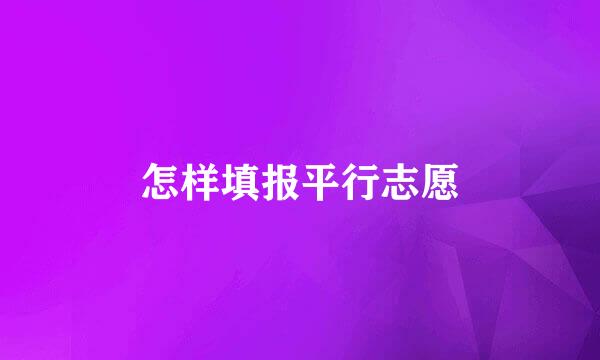 怎样填报平行志愿