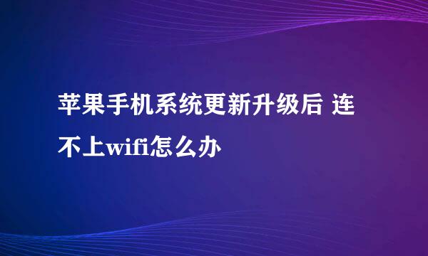 苹果手机系统更新升级后 连不上wifi怎么办