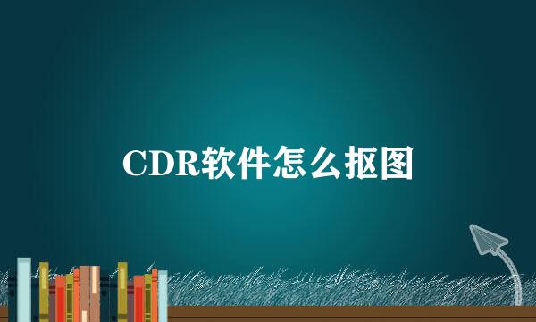 CDR软件怎么抠图