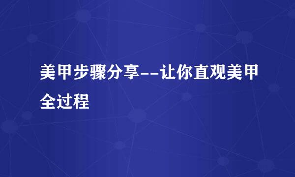 美甲步骤分享--让你直观美甲全过程