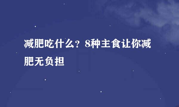 减肥吃什么？8种主食让你减肥无负担