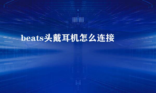 beats头戴耳机怎么连接