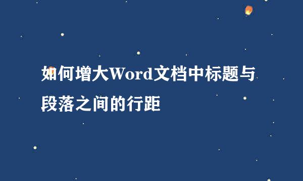 如何增大Word文档中标题与段落之间的行距