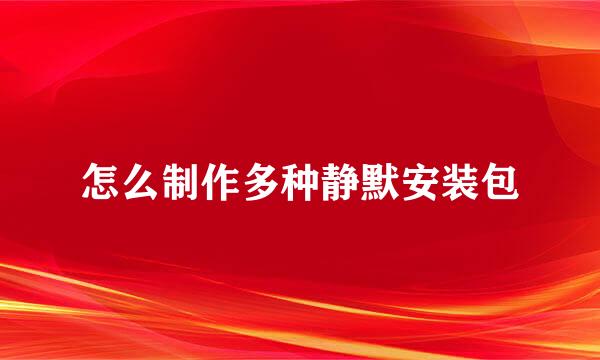 怎么制作多种静默安装包