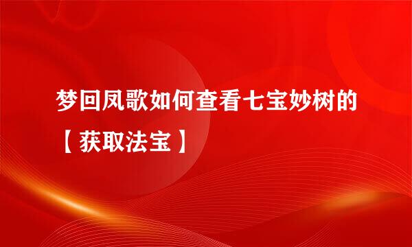 梦回凤歌如何查看七宝妙树的【获取法宝】