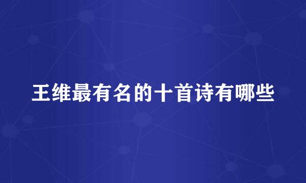 王维最有名的十首诗有哪些