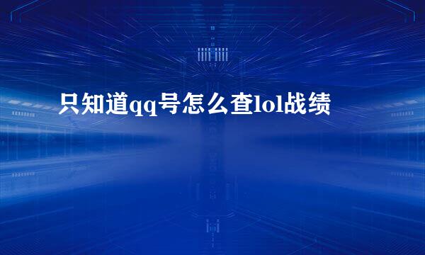 只知道qq号怎么查lol战绩