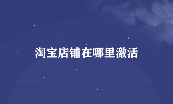 淘宝店铺在哪里激活