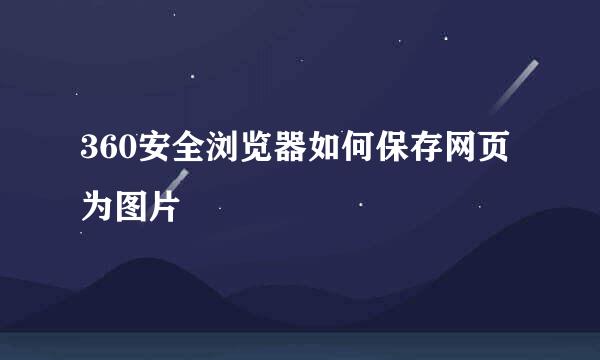 360安全浏览器如何保存网页为图片