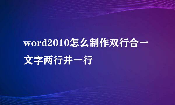 word2010怎么制作双行合一文字两行并一行