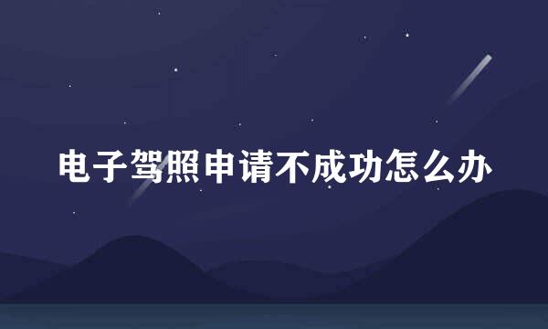 电子驾照申请不成功怎么办