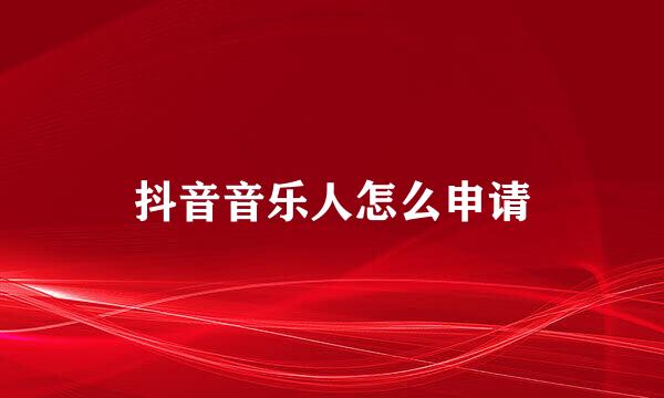 抖音音乐人怎么申请