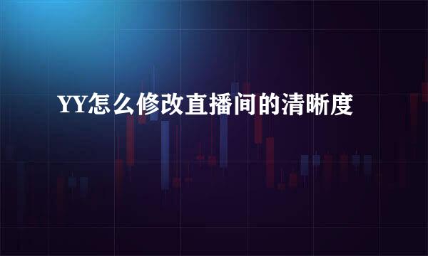 YY怎么修改直播间的清晰度