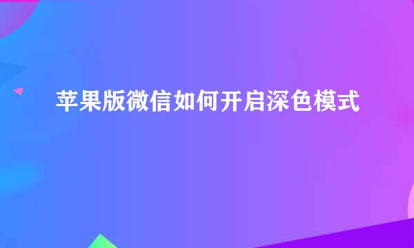 苹果版微信如何开启深色模式