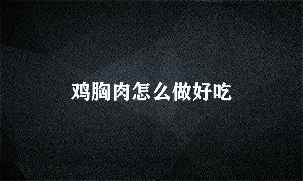 鸡胸肉怎么做好吃