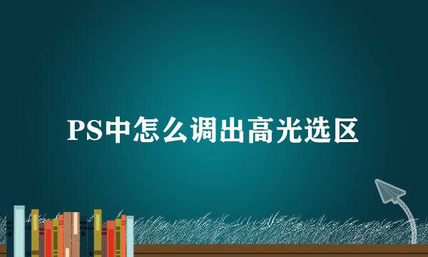 PS中怎么调出高光选区