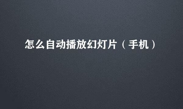 怎么自动播放幻灯片（手机）