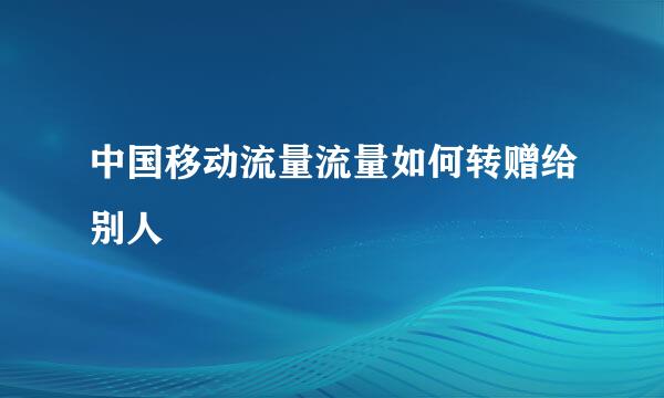 中国移动流量流量如何转赠给别人