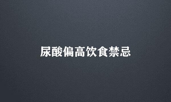 尿酸偏高饮食禁忌
