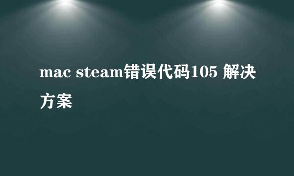 mac steam错误代码105 解决方案