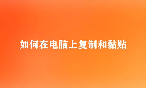 如何在电脑上复制和黏贴