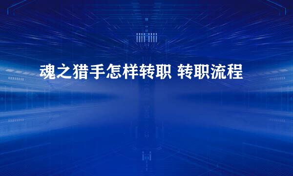 魂之猎手怎样转职 转职流程