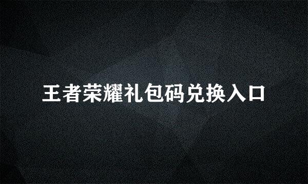 王者荣耀礼包码兑换入口