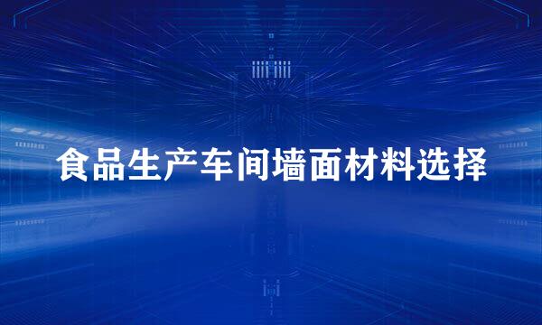 食品生产车间墙面材料选择