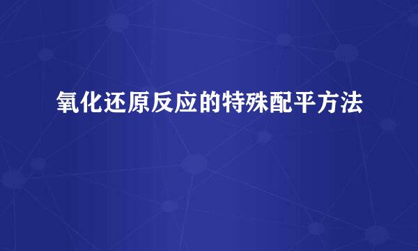 氧化还原反应的特殊配平方法