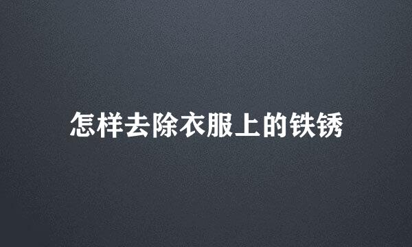 怎样去除衣服上的铁锈