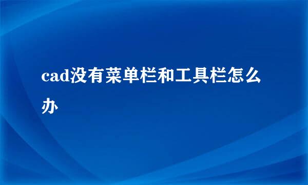 cad没有菜单栏和工具栏怎么办