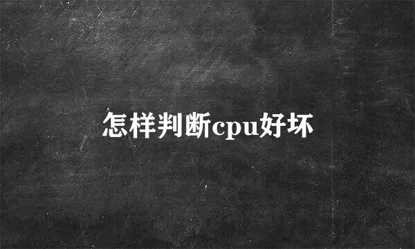 怎样判断cpu好坏