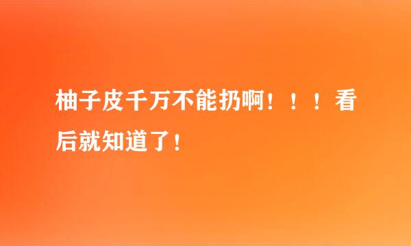 柚子皮千万不能扔啊！！！看后就知道了！