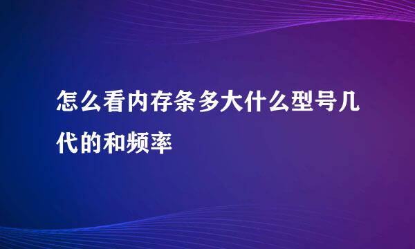 怎么看内存条多大什么型号几代的和频率