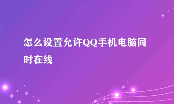 怎么设置允许QQ手机电脑同时在线