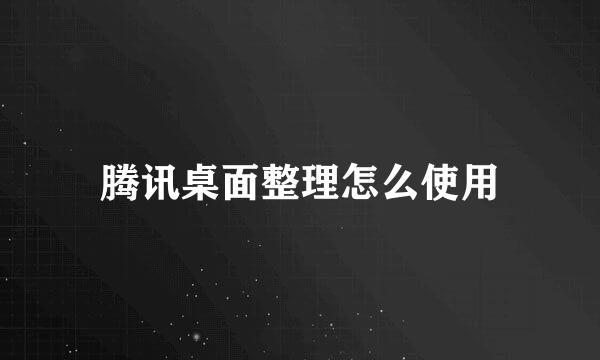 腾讯桌面整理怎么使用