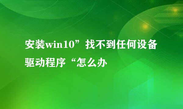 安装win10”找不到任何设备驱动程序“怎么办