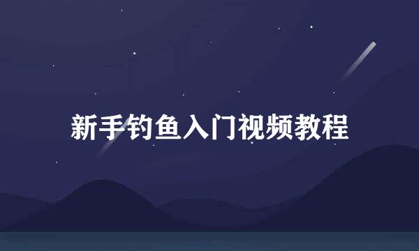 新手钓鱼入门视频教程