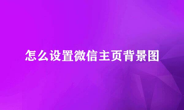 怎么设置微信主页背景图