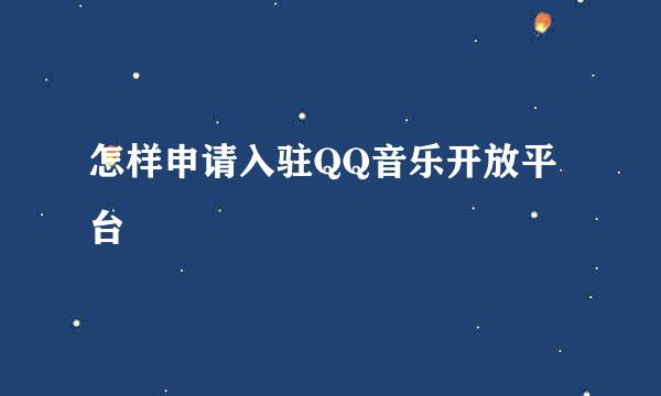 怎样申请入驻QQ音乐开放平台