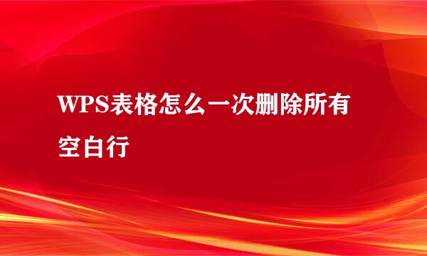 WPS表格怎么一次删除所有空白行